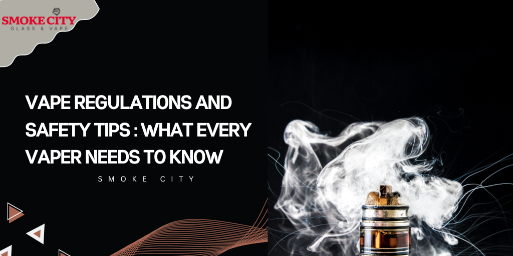 Vape Regulations and Safety Tips : What Every Vaper Needs to Know